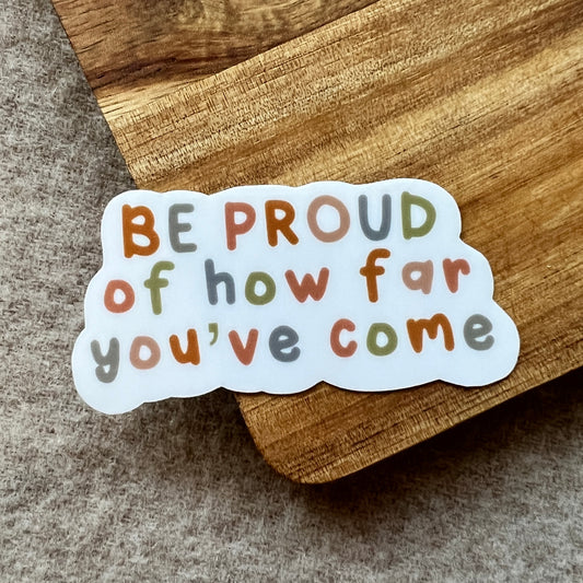 be proud of how far your've come